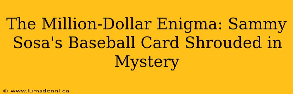 The Million-Dollar Enigma: Sammy Sosa's Baseball Card Shrouded in Mystery