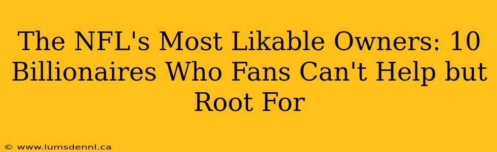 The NFL's Most Likable Owners: 10 Billionaires Who Fans Can't Help but Root For