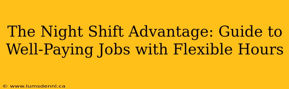 The Night Shift Advantage: Guide to Well-Paying Jobs with Flexible Hours