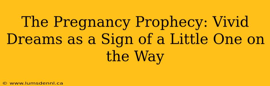 The Pregnancy Prophecy: Vivid Dreams as a Sign of a Little One on the Way