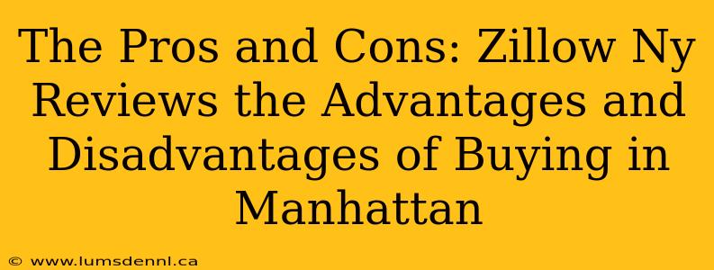 The Pros and Cons: Zillow Ny Reviews the Advantages and Disadvantages of Buying in Manhattan
