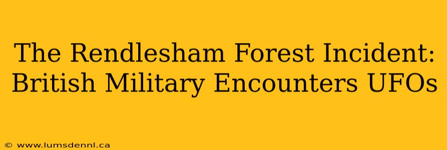 The Rendlesham Forest Incident: British Military Encounters UFOs
