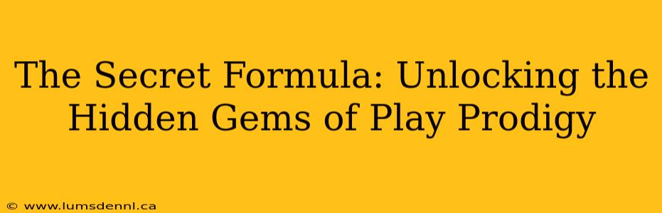 The Secret Formula: Unlocking the Hidden Gems of Play Prodigy