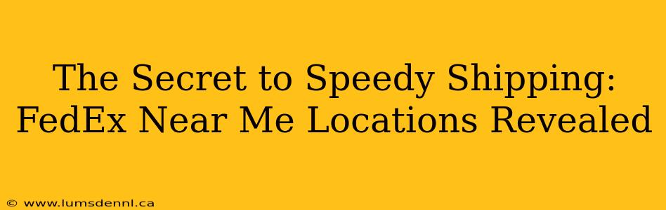 The Secret to Speedy Shipping: FedEx Near Me Locations Revealed