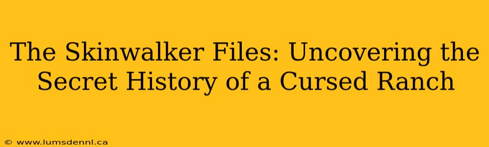 The Skinwalker Files: Uncovering the Secret History of a Cursed Ranch