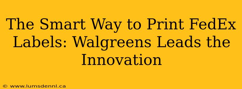 The Smart Way to Print FedEx Labels: Walgreens Leads the Innovation