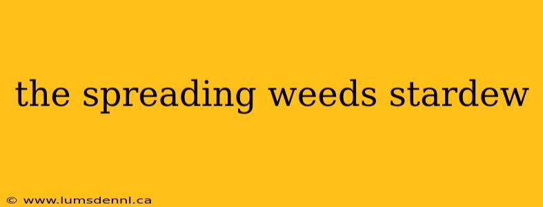 the spreading weeds stardew