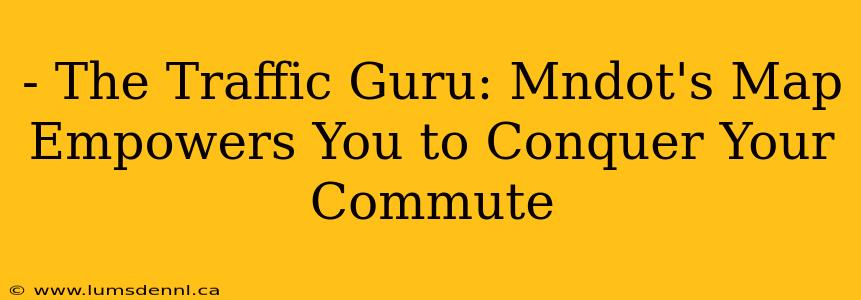 - The Traffic Guru: Mndot's Map Empowers You to Conquer Your Commute
