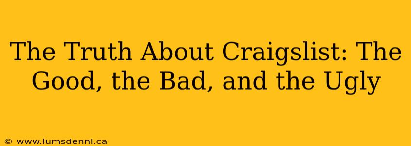 The Truth About Craigslist: The Good, the Bad, and the Ugly