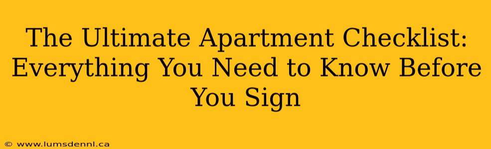 The Ultimate Apartment Checklist: Everything You Need to Know Before You Sign