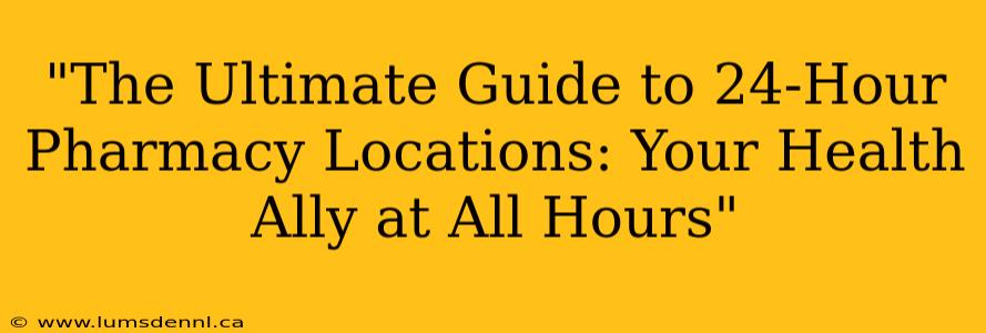 "The Ultimate Guide to 24-Hour Pharmacy Locations: Your Health Ally at All Hours"