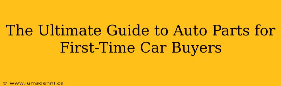 The Ultimate Guide to Auto Parts for First-Time Car Buyers