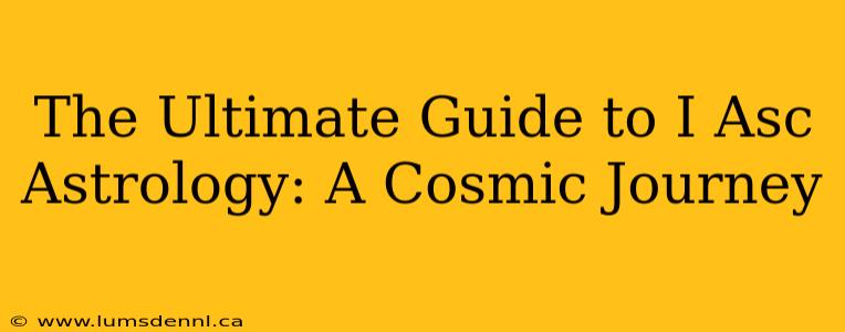 The Ultimate Guide to I Asc Astrology: A Cosmic Journey