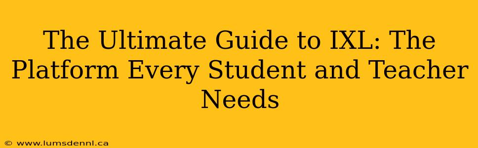 The Ultimate Guide to IXL: The Platform Every Student and Teacher Needs