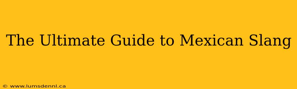 The Ultimate Guide to Mexican Slang