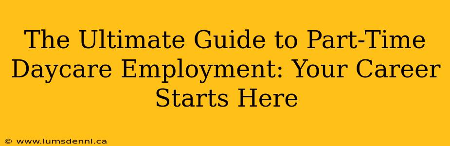 The Ultimate Guide to Part-Time Daycare Employment: Your Career Starts Here