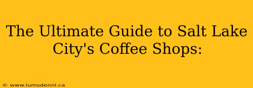 The Ultimate Guide to Salt Lake City's Coffee Shops: