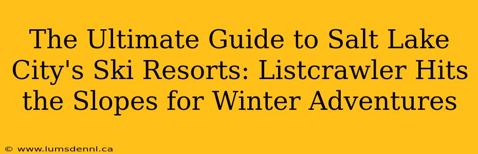 The Ultimate Guide to Salt Lake City's Ski Resorts: Listcrawler Hits the Slopes for Winter Adventures