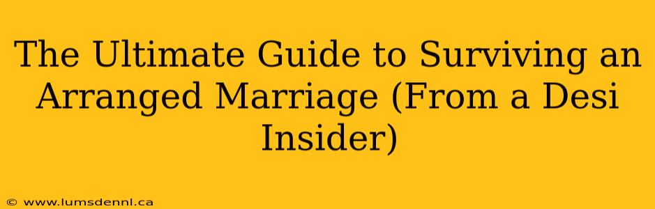 The Ultimate Guide to Surviving an Arranged Marriage (From a Desi Insider)