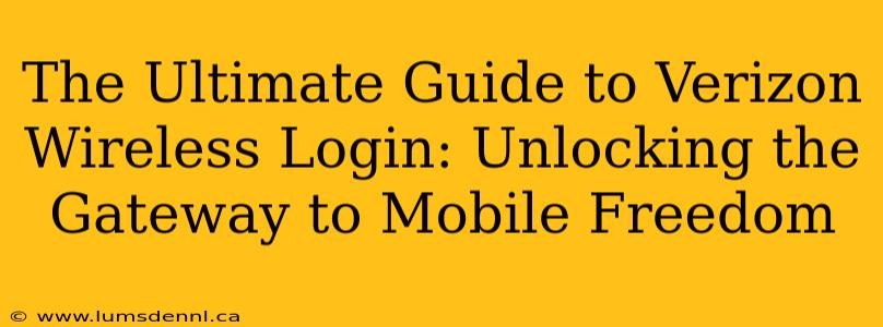 The Ultimate Guide to Verizon Wireless Login: Unlocking the Gateway to Mobile Freedom