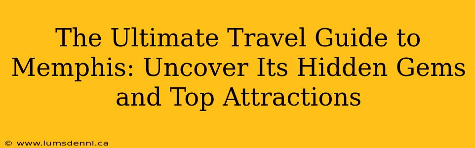 The Ultimate Travel Guide to Memphis: Uncover Its Hidden Gems and Top Attractions