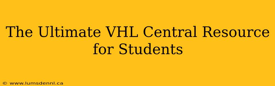 The Ultimate VHL Central Resource for Students