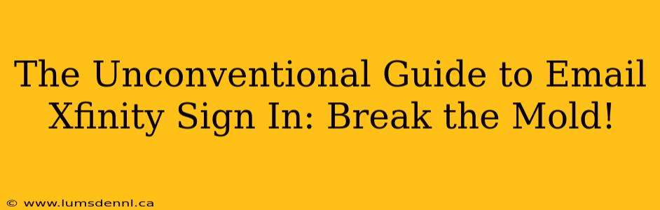 The Unconventional Guide to Email Xfinity Sign In: Break the Mold!