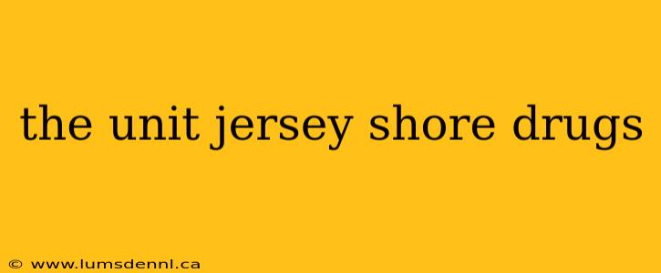 the unit jersey shore drugs
