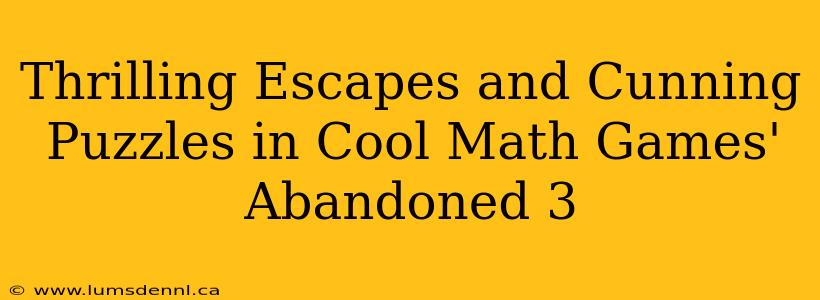 Thrilling Escapes and Cunning Puzzles in Cool Math Games' Abandoned 3