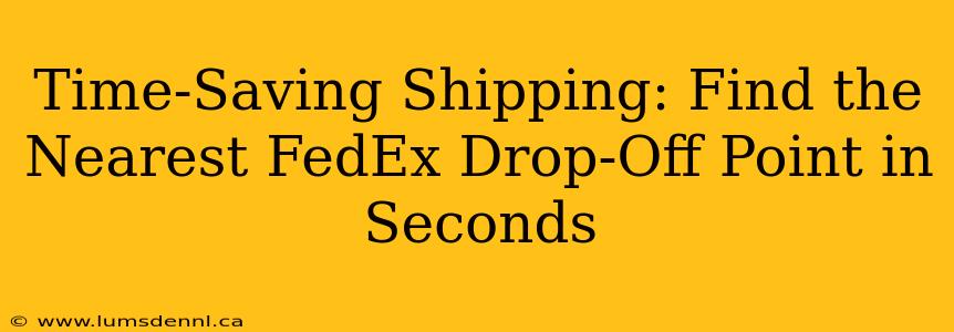 Time-Saving Shipping: Find the Nearest FedEx Drop-Off Point in Seconds