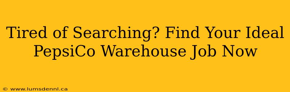 Tired of Searching? Find Your Ideal PepsiCo Warehouse Job Now
