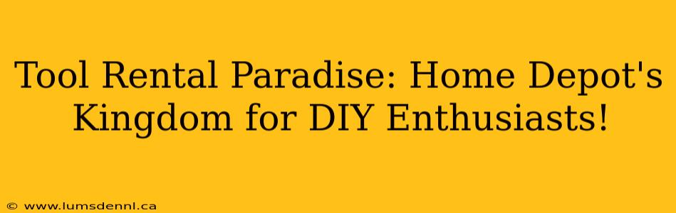 Tool Rental Paradise: Home Depot's Kingdom for DIY Enthusiasts!