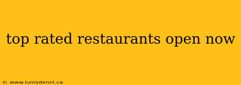 top rated restaurants open now