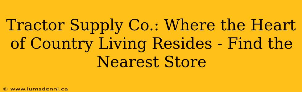 Tractor Supply Co.: Where the Heart of Country Living Resides - Find the Nearest Store