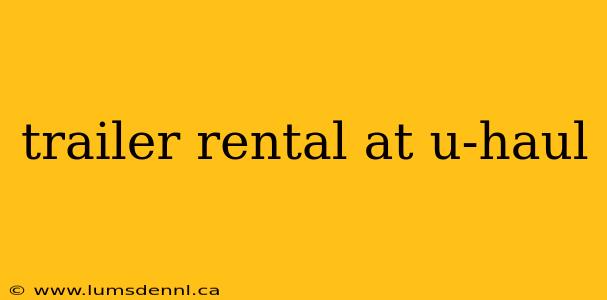 trailer rental at u-haul