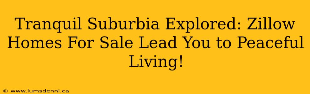 Tranquil Suburbia Explored: Zillow Homes For Sale Lead You to Peaceful Living!