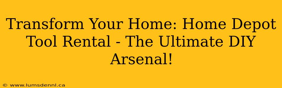 Transform Your Home: Home Depot Tool Rental - The Ultimate DIY Arsenal!