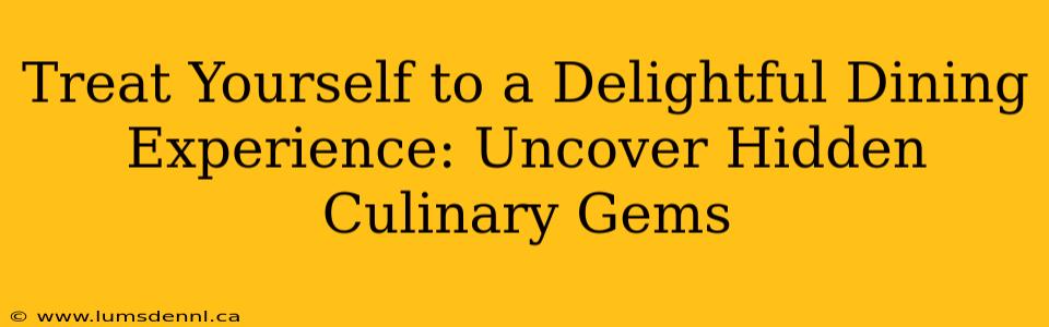 Treat Yourself to a Delightful Dining Experience: Uncover Hidden Culinary Gems