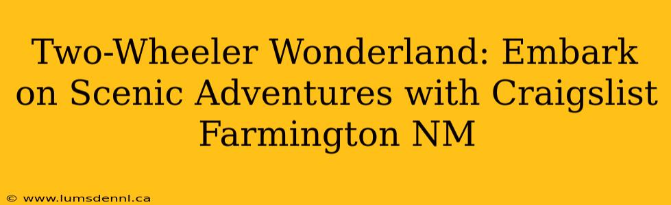 Two-Wheeler Wonderland: Embark on Scenic Adventures with Craigslist Farmington NM