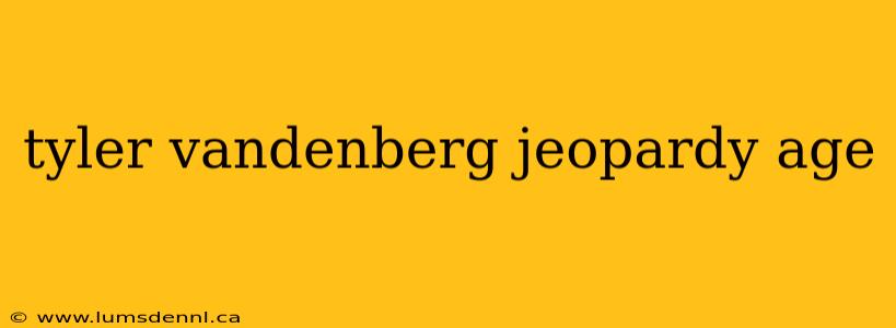 tyler vandenberg jeopardy age