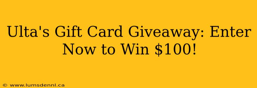 Ulta's Gift Card Giveaway: Enter Now to Win $100!
