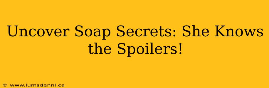 Uncover Soap Secrets: She Knows the Spoilers!