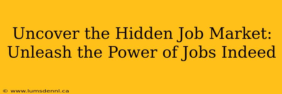 Uncover the Hidden Job Market: Unleash the Power of Jobs Indeed