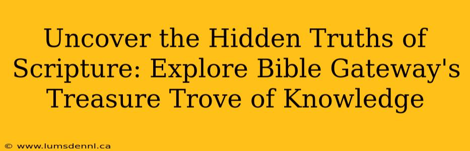 Uncover the Hidden Truths of Scripture: Explore Bible Gateway's Treasure Trove of Knowledge