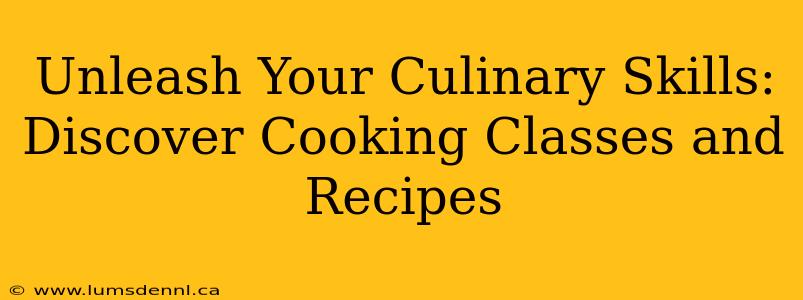 Unleash Your Culinary Skills: Discover Cooking Classes and Recipes