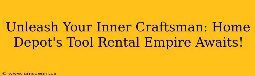 Unleash Your Inner Craftsman: Home Depot's Tool Rental Empire Awaits!