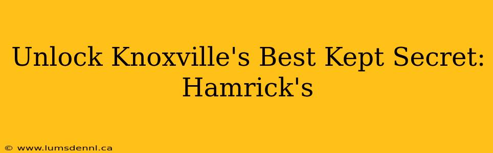 Unlock Knoxville's Best Kept Secret: Hamrick's