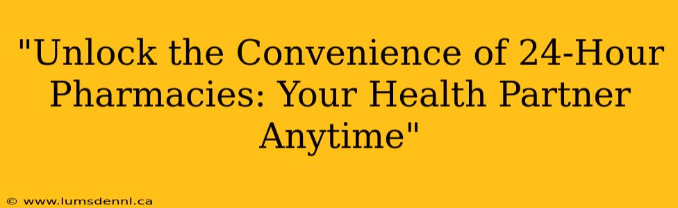 "Unlock the Convenience of 24-Hour Pharmacies: Your Health Partner Anytime"