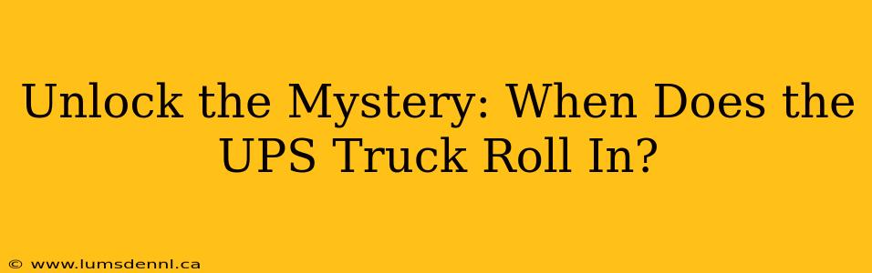 Unlock the Mystery: When Does the UPS Truck Roll In?