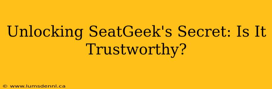 Unlocking SeatGeek's Secret: Is It Trustworthy?